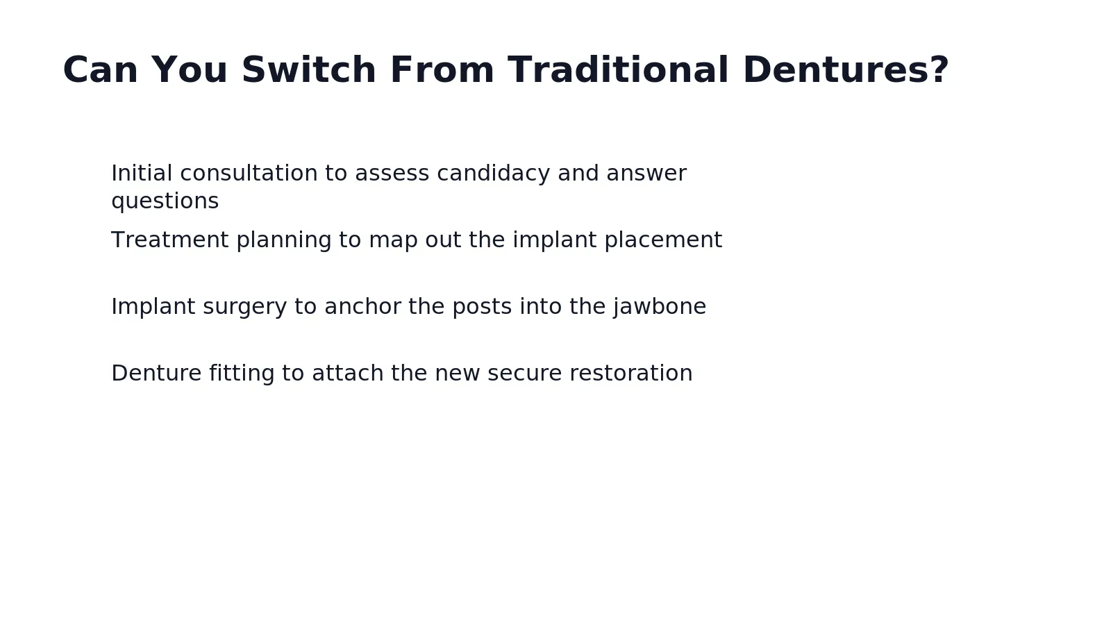 Yes, switching from traditional dentures to implant-supported dentures is absolutely possible. Patients who have worn